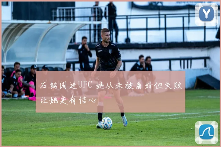 石铭闯进UFC 她从未被看好但失败让她更有信心