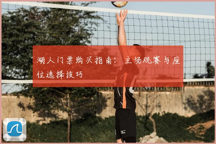 湖人门票购买指南：主场观赛与座位选择技巧