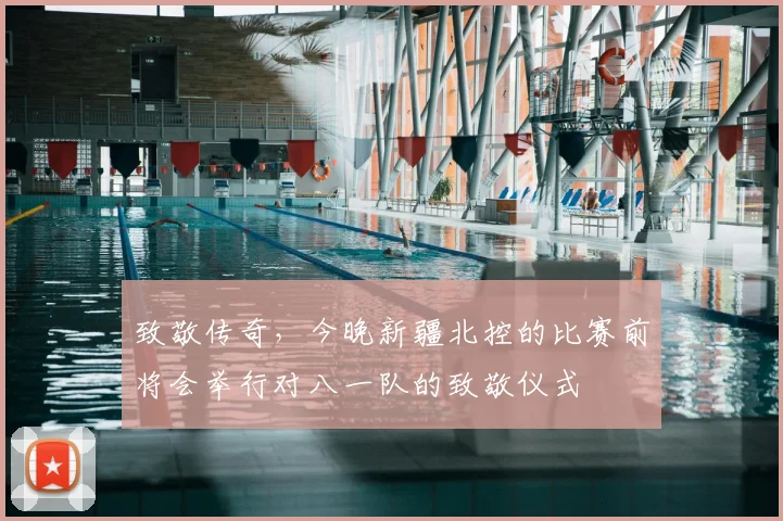 致敬传奇,今晚新疆北控的比赛前将会举行对八一队的致敬仪式