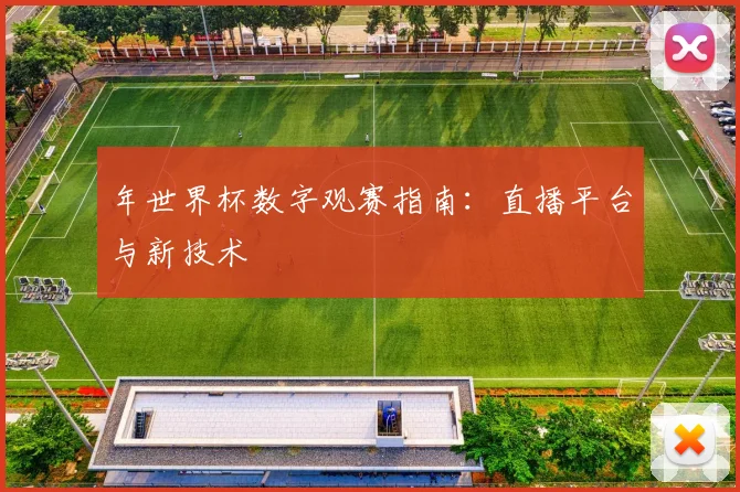 年世界杯数字观赛指南:直播平台与新技术