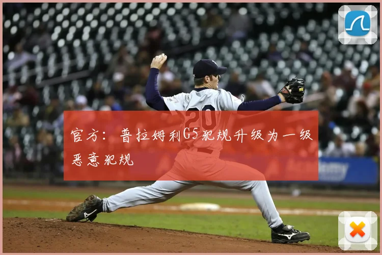 官方:普拉姆利G5犯规升级为一级恶意犯规