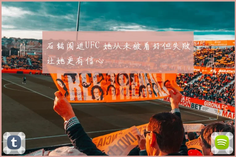 石铭闯进UFC 她从未被看好但失败让她更有信心