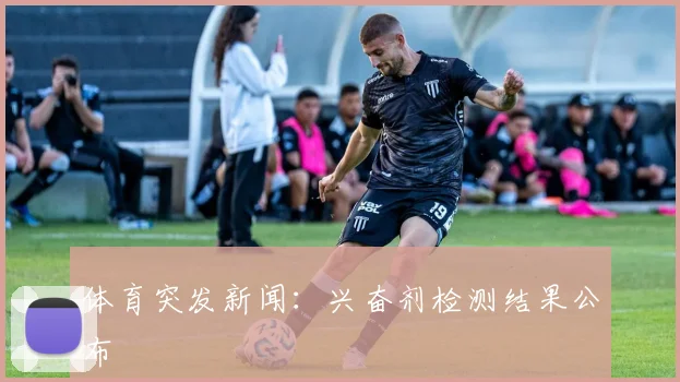 体育突发新闻：兴奋剂检测结果公布