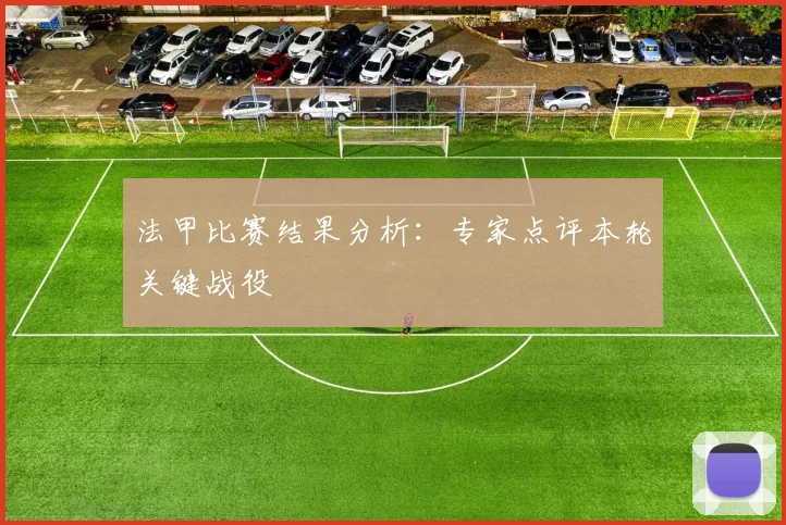 法甲比赛结果分析:专家点评本轮关键战役