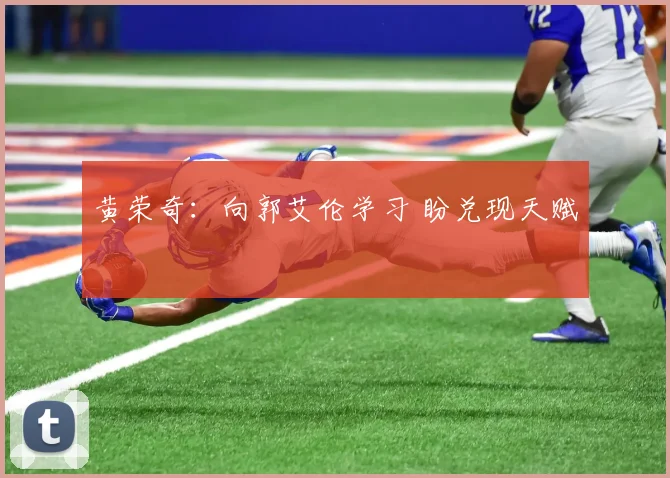 黄荣奇：向郭艾伦学习 盼兑现天赋