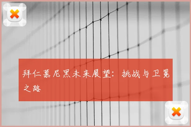 拜仁慕尼黑未来展望：挑战与卫冕之路