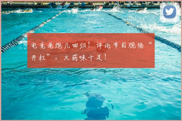 电竞老炮儿回归！评论节目现场“开杠”，火药味十足！