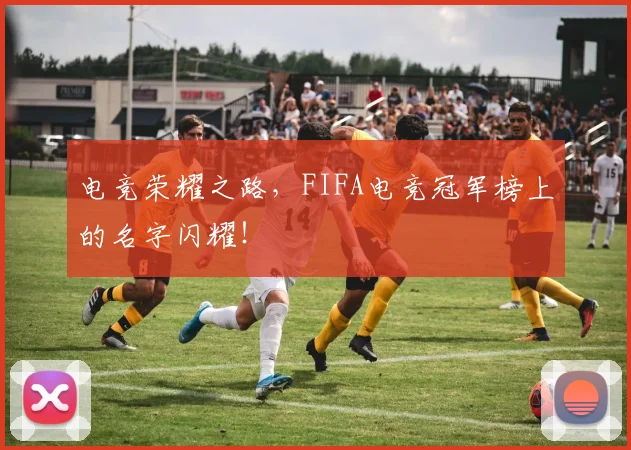 电竞荣耀之路，FIFA电竞冠军榜上的名字闪耀！