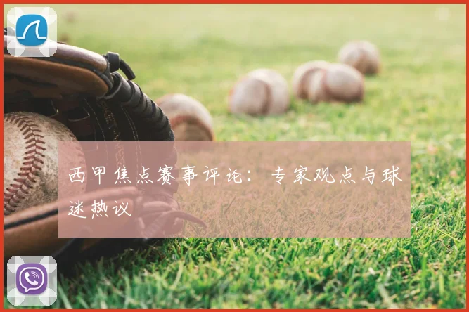 西甲焦点赛事评论：专家观点与球迷热议