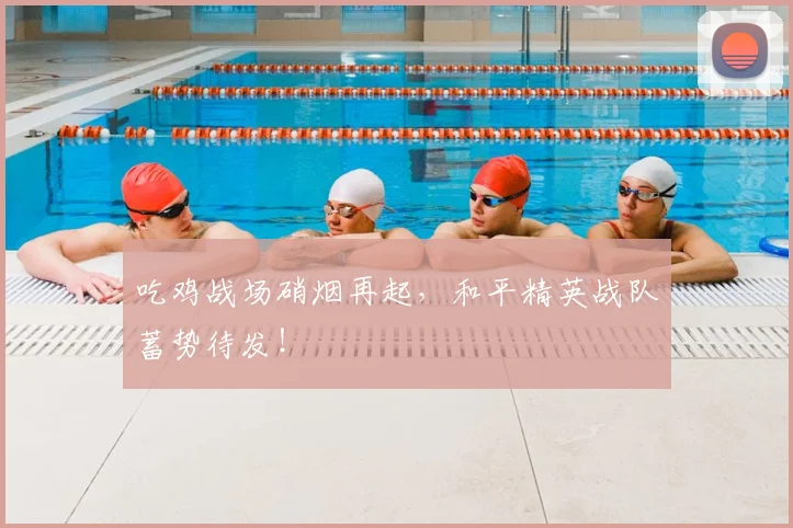吃鸡战场硝烟再起,和平精英战队蓄势待发!