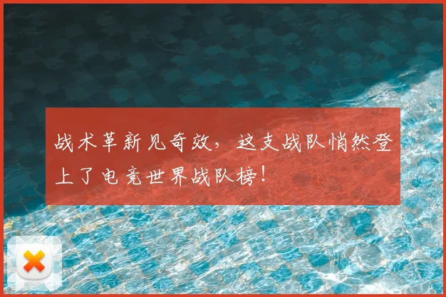 战术革新见奇效，这支战队悄然登上了电竞世界战队榜！