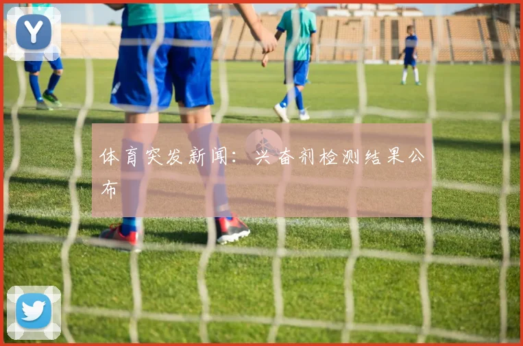 体育突发新闻：兴奋剂检测结果公布