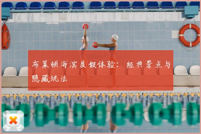 布莱顿海滨度假体验：经典景点与隐藏玩法