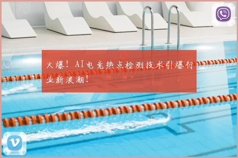火爆！AI电竞热点检测技术引爆行业新浪潮！