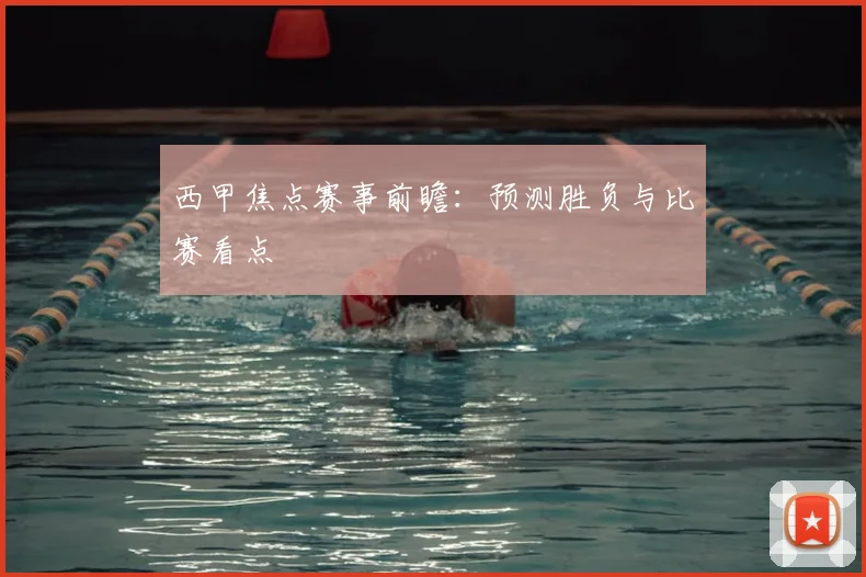 西甲焦点赛事前瞻:预测胜负与比赛看点