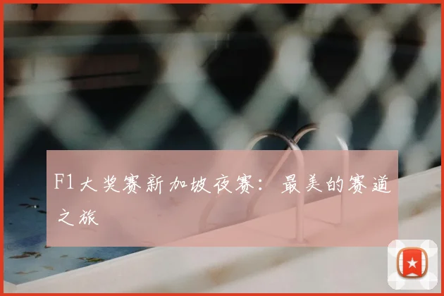 F1大奖赛新加坡夜赛：最美的赛道之旅