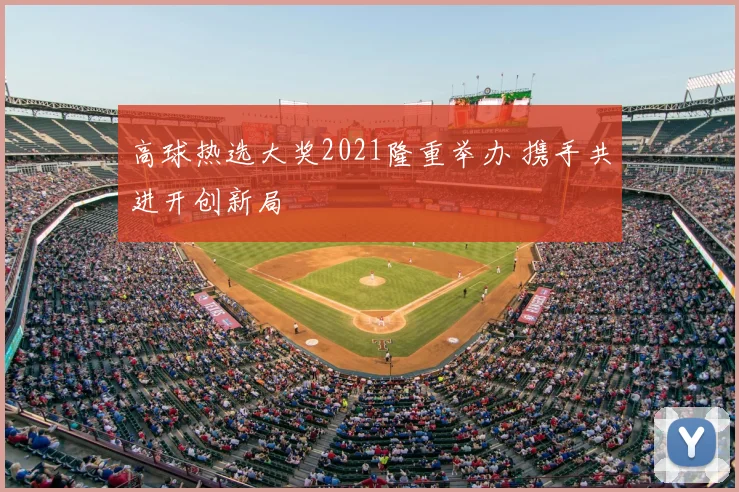 高球热选大奖2021隆重举办 携手共进开创新局